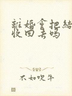 离婚会把结婚证收回去吗