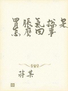 胃胀气总是打嗝怎么回事