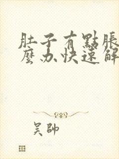 肚子有点胀气怎么办快速解决