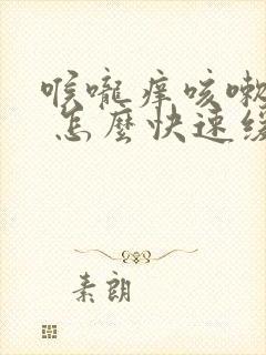 喉咙痒咳嗽厉害 怎么快速缓解