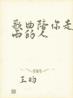 歌曲陪你走过风雨的人