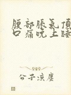 腹部胀气顶到胸口痛晚上睡不着觉