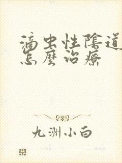 滴虫性阴道发炎怎么治疗