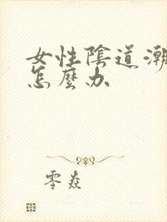 女性阴道潮湿痒怎么办