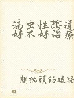 滴虫性阴道发炎好不好治疗