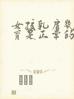 女孩乳房几岁发育是正常的