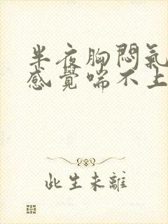 半夜胸闷气短,感觉喘不上气怎么办