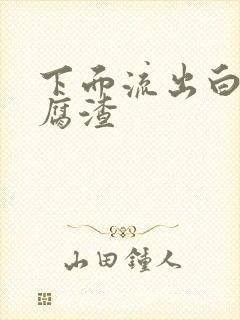 下面流出白色豆腐渣