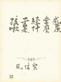 孩子经常感冒咳嗽是什么原因