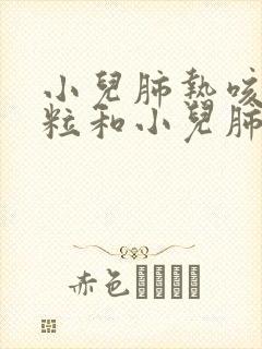 小儿肺热咳喘颗粒和小儿肺咳颗粒