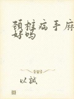 颈椎病手麻能治好吗