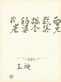 我的总裁白富美老婆全集免费版