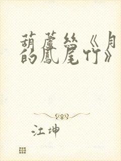 葫芦丝《月光下的凤尾竹》串词