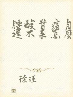 腰酸背痛月经迟迟不来怎么办