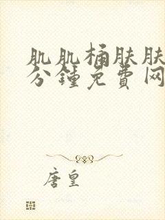 肌肌桶肤肤30分钟免费网站