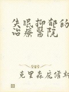 失眠抑郁的专科治疗医院