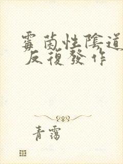 霉菌性阴道发炎 反复发作