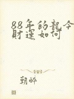 88年的龙今年财运如何