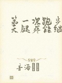 第一次跑步第二天腿疼能继续跑吗封面