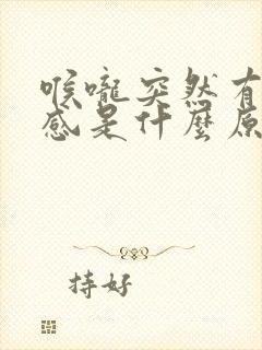 喉咙突然有异物感是什么原因