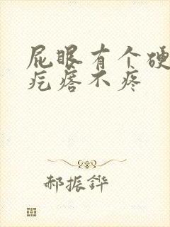 屁眼有个硬硬的疙瘩不疼