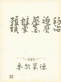 颈椎压迫的头疼头晕怎么治