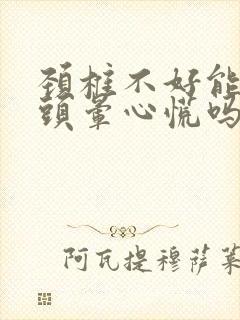 颈椎不好能引起头晕心慌吗封面