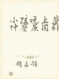 小孩晚上磨牙是什么原因引起的如何治疗