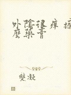 外阴很痒 擦什么药膏