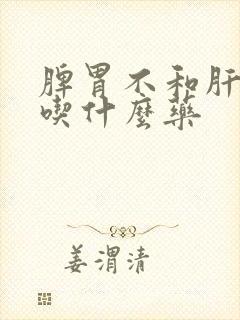 脾胃不和肝火旺吃什么药