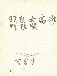 97熟女高潮大叫视频封面