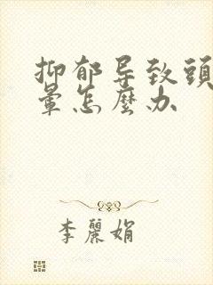 抑郁导致头疼头晕怎么办