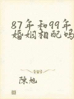 87年和99年婚姻相配吗