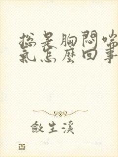 总是胸闷喘不上气怎么回事