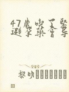 47岁吃了紧急避孕药会导致闭经吗
