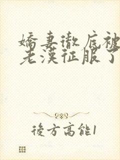 娇妻彻底被门卫老汉征服了