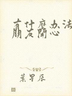 有什么办法哄女朋友开心