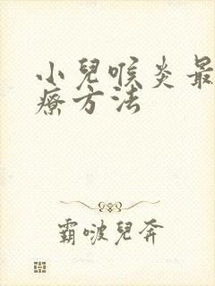 小儿喉炎最佳治疗方法