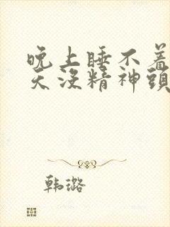 晚上睡不着觉白天没精神头痛