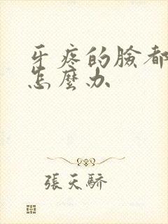 牙疼的脸都肿了怎么办