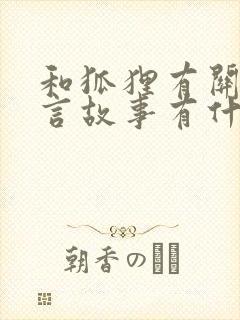 和狐狸有关的寓言故事有什么