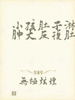 小孩肚子淋巴结肿大反复肚子疼怎么办