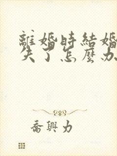 离婚时结婚证丢失了怎么办