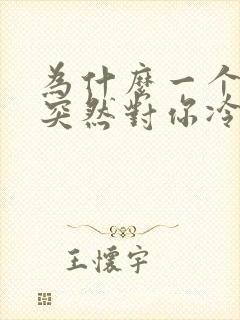 为什么一个女生突然对你冷淡了