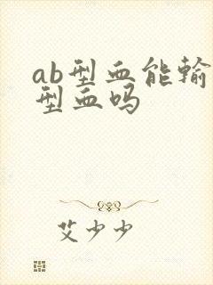 ab型血能输o型血吗