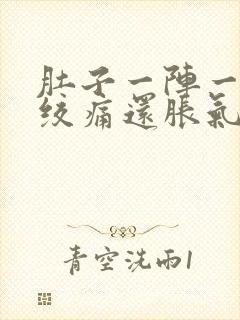 肚子一阵一阵的绞痛还胀气