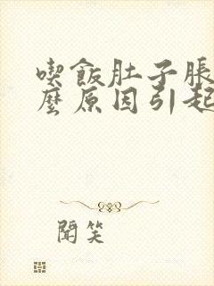 吃饭肚子胀痛什么原因引起的