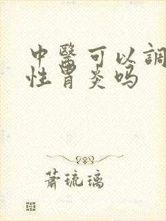 中医可以调理慢性胃炎吗