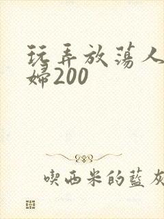 玩弄放荡人妻少妇200