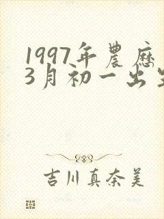 1997年农历3月初一出生命运怎么样